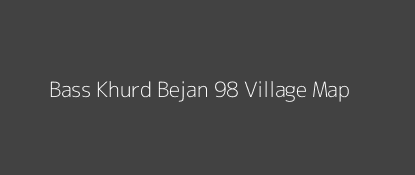 Bass Khurd Bejan 98 Village MAP Image