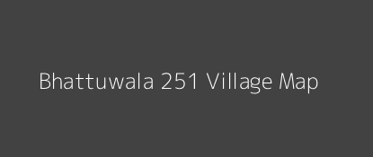 Bhattuwala 251 Village MAP Image