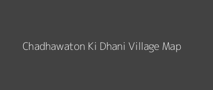 Chadhawaton Ki Dhani Village MAP Image