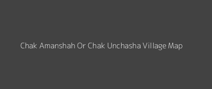 Chak Amanshah Or Chak Unchasha Village MAP Image