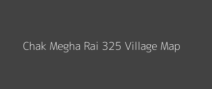 Chak Megha Rai 325 Village MAP Image