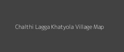 Chalthi Lagga Khatyola Village MAP Image