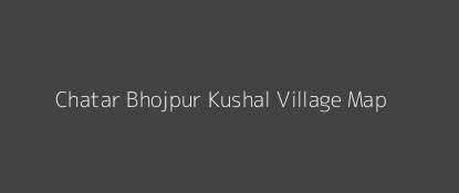 Chatar Bhojpur Kushal Village MAP Image