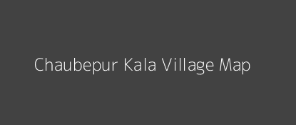 Chaubepur Kala Village MAP Image