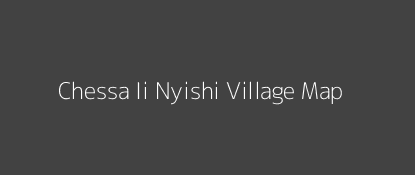 Chessa Ii Nyishi Village MAP Image