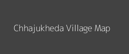 Chhajukheda Village MAP Image