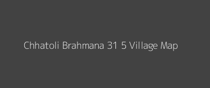 Chhatoli Brahmana 31 5 Village MAP Image