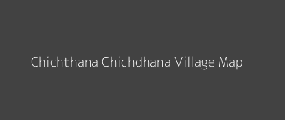 Chichthana Chichdhana Village MAP Image