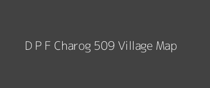 D P F Charog 509 Village MAP Image