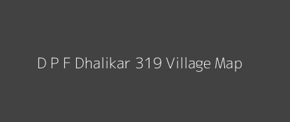 D P F Dhalikar 319 Village MAP Image