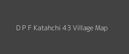 D P F Katahchi 43 Village MAP Image