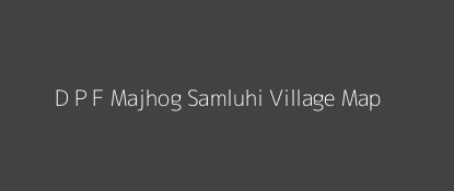 D P F Majhog Samluhi Village MAP Image
