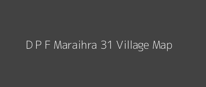 D P F Maraihra 31 Village MAP Image