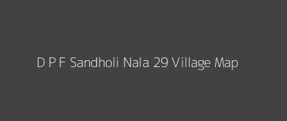 D P F Sandholi Nala 29 Village MAP Image