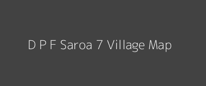 D P F Saroa 7 Village MAP Image