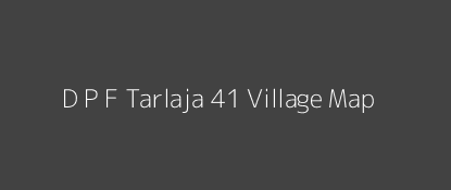 D P F Tarlaja 41 Village MAP Image