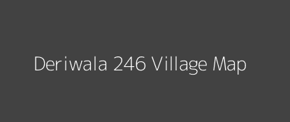 Deriwala 246 Village MAP Image