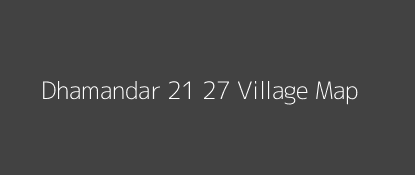 Dhamandar 21 27 Village MAP Image