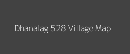 Dhanalag 528 Village MAP Image
