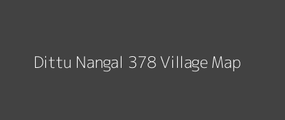 Dittu Nangal 378 Village MAP Image
