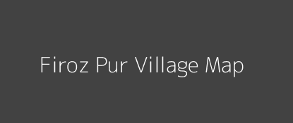Firoz Pur Village MAP Image