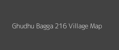 Ghudhu Bagga 216 Village MAP Image