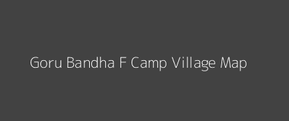 Goru Bandha F Camp Village MAP Image
