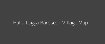 Halla Lagga Baroseer Village MAP Image