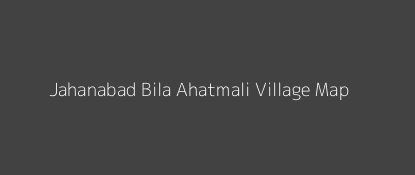 Jahanabad Bila Ahatmali Village MAP Image