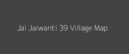 Jai Jaiwanti 39 Village MAP Image