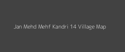 Jan Mehd Mehf Kandri 14 Village MAP Image