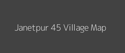 Janetpur 45 Village MAP Image
