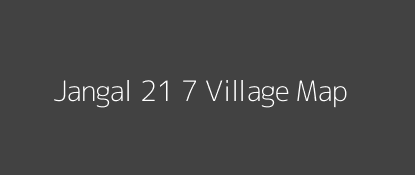 Jangal 21 7 Village MAP Image