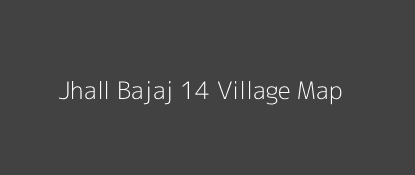 Jhall Bajaj 14 Village MAP Image