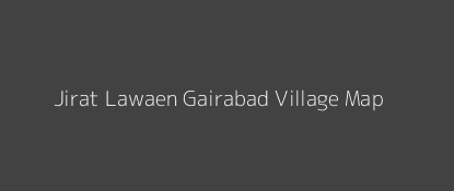 Jirat Lawaen Gairabad Village MAP Image