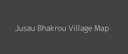 Jusau Bhakrou Village MAP Image