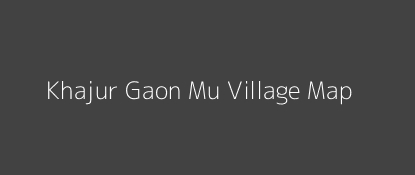Khajur Gaon Mu Village MAP Image