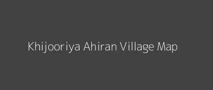 Khijooriya Ahiran Village MAP Image