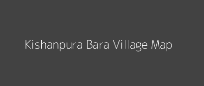 Kishanpura Bara Village MAP Image