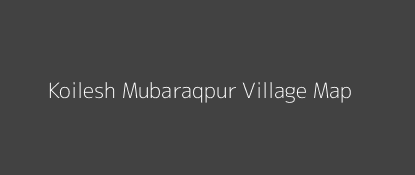 Koilesh Mubaraqpur Village MAP Image