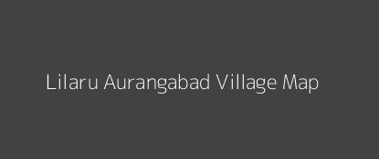 Lilaru Aurangabad Village MAP Image