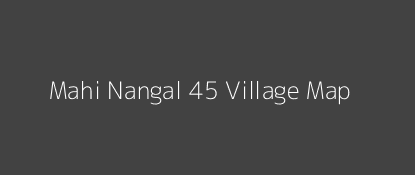 Mahi Nangal 45 Village MAP Image
