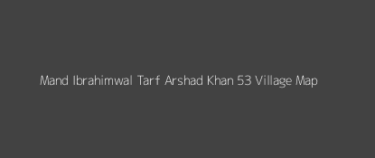 Mand Ibrahimwal Tarf Arshad Khan 53 Village MAP Image