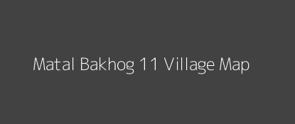 Matal Bakhog 11 Village MAP Image