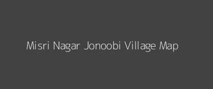 Misri Nagar Jonoobi Village MAP Image