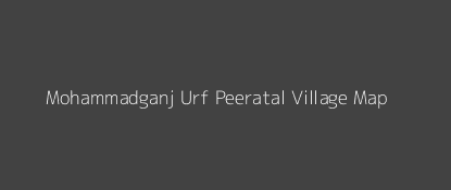 Mohammadganj Urf Peeratal Village MAP Image