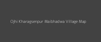 Ojhi Kharagsenpur Maibhadwa Village MAP Image