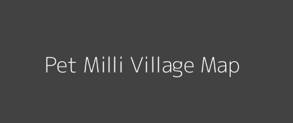 Pet Milli Village MAP Image
