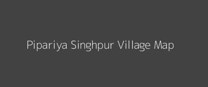 Pipariya Singhpur Village MAP Image