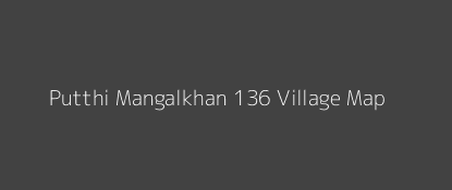 Putthi Mangalkhan 136 Village MAP Image